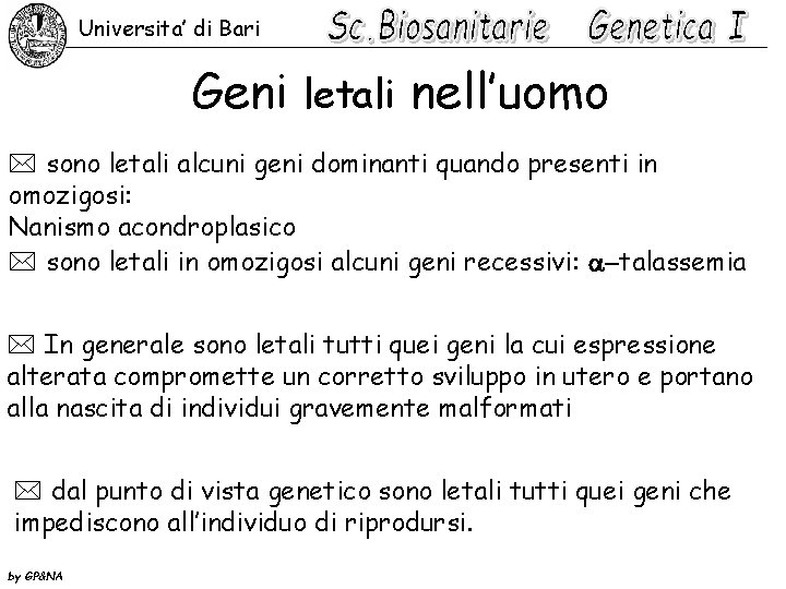 Universita’ di Bari Geni letali nell’uomo * sono letali alcuni geni dominanti quando presenti