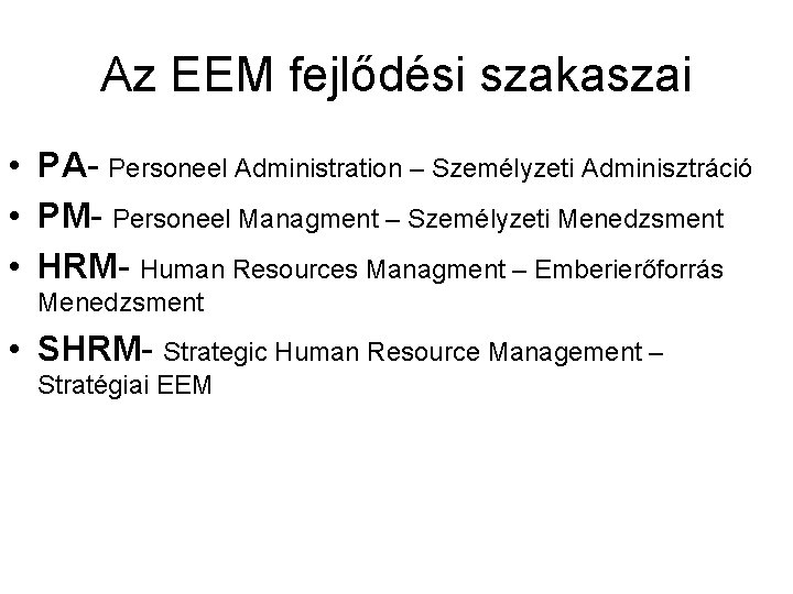 Az EEM fejlődési szakaszai • PA- Personeel Administration – Személyzeti Adminisztráció • PM- Personeel