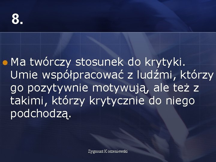 8. l Ma twórczy stosunek do krytyki. Umie współpracować z ludźmi, którzy go pozytywnie