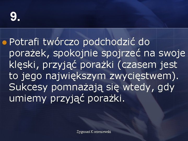 9. l Potrafi twórczo podchodzić do porażek, spokojnie spojrzeć na swoje klęski, przyjąć porażki 9. l Potrafi twórczo podchodzić do porażek, spokojnie spojrzeć na swoje klęski, przyjąć porażki