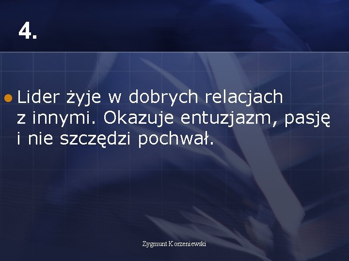 4. l Lider żyje w dobrych relacjach z innymi. Okazuje entuzjazm, pasję i nie 4. l Lider żyje w dobrych relacjach z innymi. Okazuje entuzjazm, pasję i nie