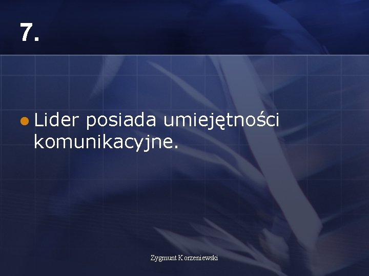 7. l Lider posiada umiejętności komunikacyjne. Zygmunt Korzeniewski 7. l Lider posiada umiejętności komunikacyjne. Zygmunt Korzeniewski