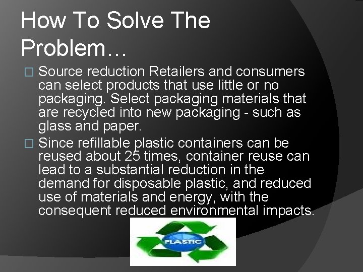 How To Solve The Problem… Source reduction Retailers and consumers can select products that