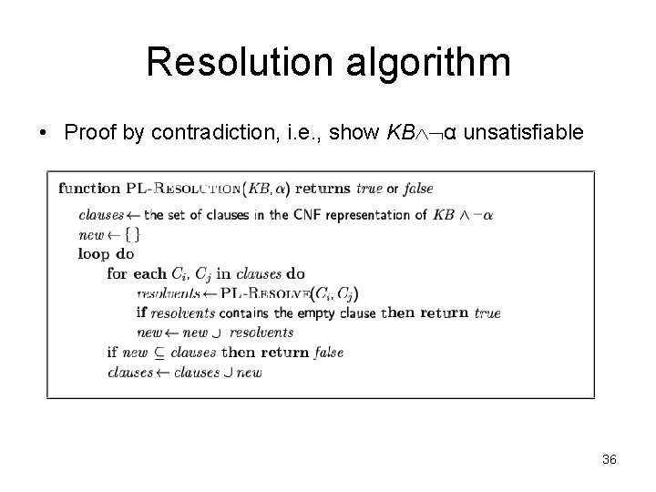Resolution algorithm • Proof by contradiction, i. e. , show KB α unsatisfiable 36