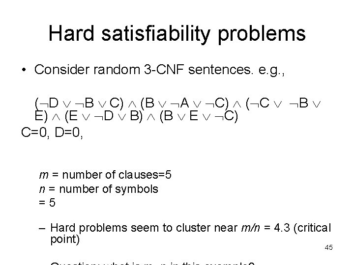 Hard satisfiability problems • Consider random 3 -CNF sentences. e. g. , ( D