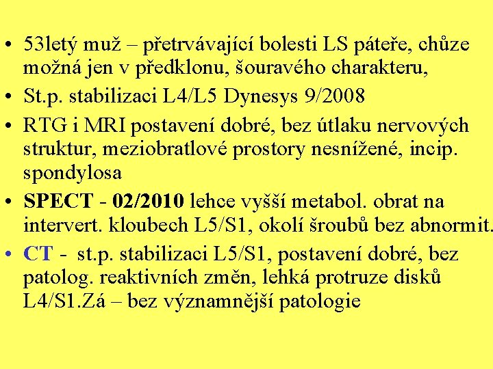  • 53 letý muž – přetrvávající bolesti LS páteře, chůze možná jen v