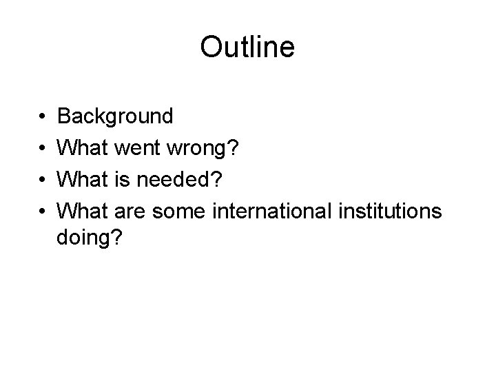 Outline • • Background What went wrong? What is needed? What are some international