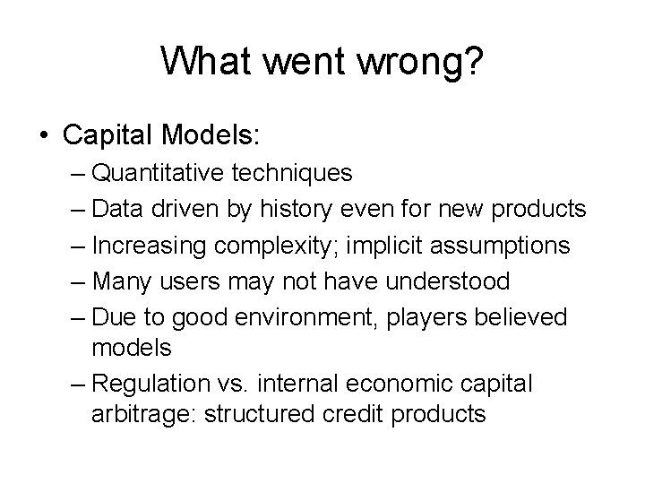 What went wrong? • Capital Models: – Quantitative techniques – Data driven by history