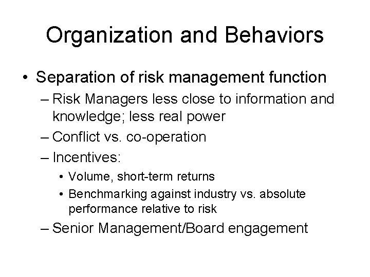 Organization and Behaviors • Separation of risk management function – Risk Managers less close