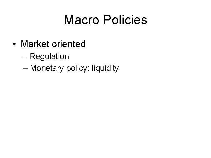 Macro Policies • Market oriented – Regulation – Monetary policy: liquidity 