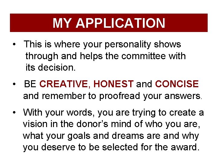 MY APPLICATION • This is where your personality shows through and helps the committee