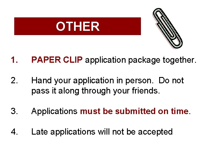 OTHER 1. PAPER CLIP application package together. 2. Hand your application in person. Do