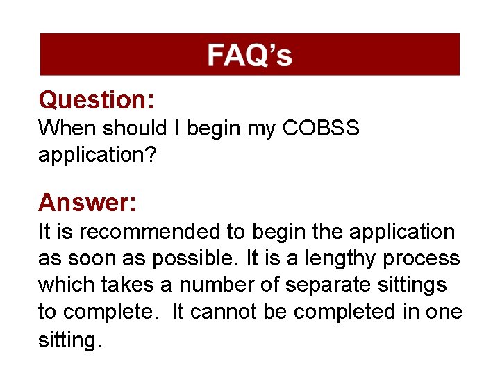 Question: When should I begin my COBSS application? Answer: It is recommended to begin