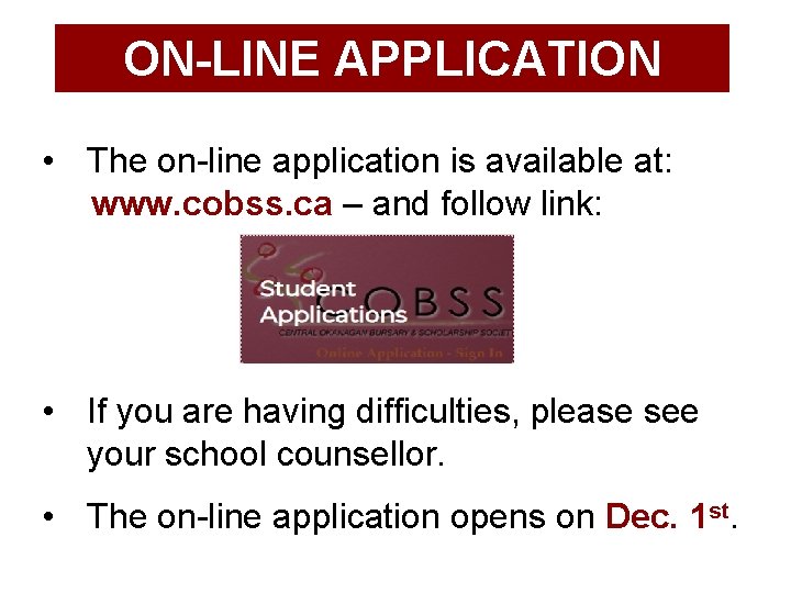 ON-LINE APPLICATION • The on-line application is available at: www. cobss. ca – and