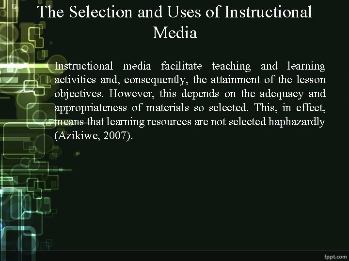 The Selection and Uses of Instructional Media Instructional media facilitate teaching and learning activities