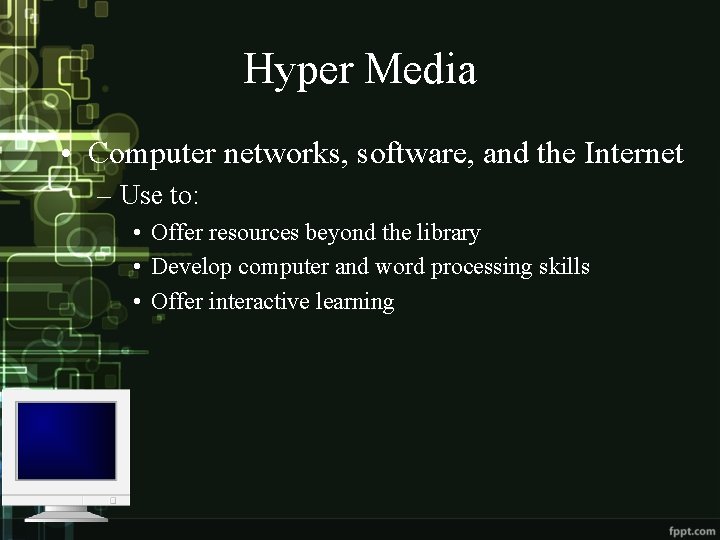 Hyper Media • Computer networks, software, and the Internet – Use to: • Offer