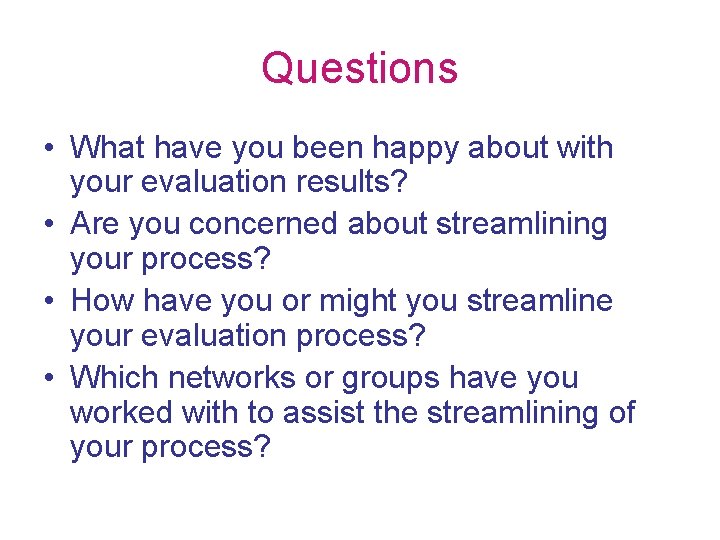 Questions • What have you been happy about with your evaluation results? • Are