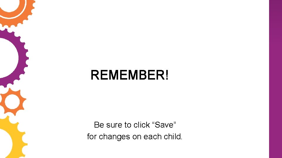 REMEMBER! Be sure to click “Save” for changes on each child. 