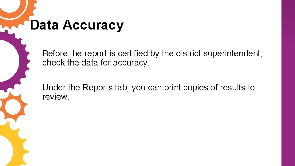 Data Accuracy Before the report is certified by the district superintendent, check the data