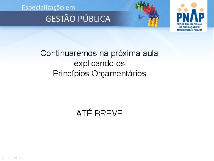 Continuaremos na próxima aula explicando os Princípios Orçamentários ATÉ BREVE 