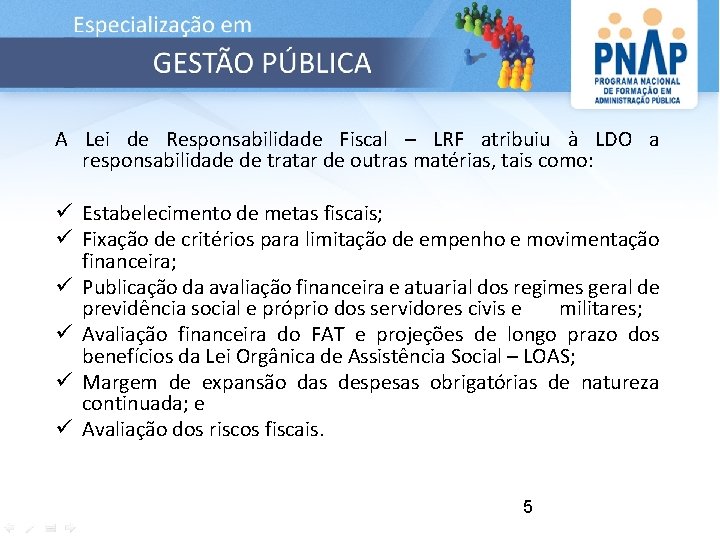 A Lei de Responsabilidade Fiscal – LRF atribuiu à LDO a responsabilidade de tratar