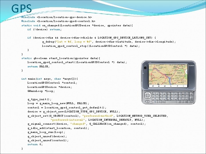 GPS #include <location/location-gps-device. h> #include <location/location-gpsd-control. h> static void on_changed(Location. GPSDevice *device, gpointer data){