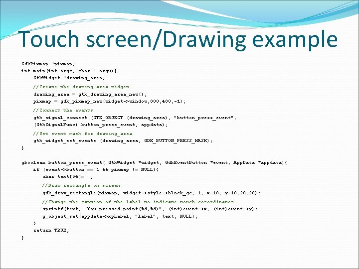 Touch screen/Drawing example Gdk. Pixmap *pixmap; int main(int argc, char** argv){ Gtk. Widget *drawing_area;