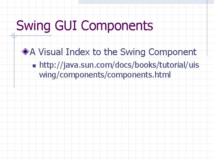 Swing GUI Components A Visual Index to the Swing Component n http: //java. sun.