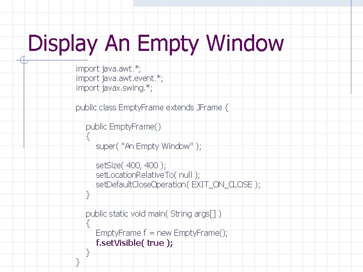 Display An Empty Window import java. awt. *; import java. awt. event. *; import