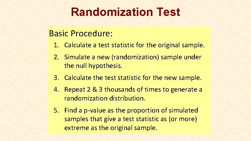 Randomization Test Basic Procedure: 1. Calculate a test statistic for the original sample. 2.