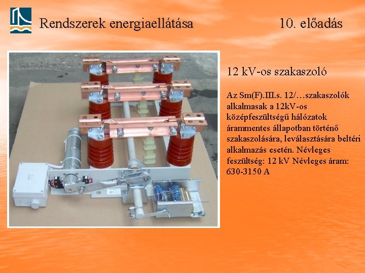 Rendszerek energiaellátása 10. előadás 12 k. V-os szakaszoló Az Sm(F). III. s. 12/…szakaszolók alkalmasak