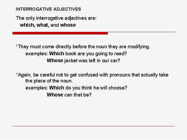 INTERROGATIVE ADJECTIVES The only interrogative adjectives are: which, what, and whose *They must come INTERROGATIVE ADJECTIVES The only interrogative adjectives are: which, what, and whose *They must come