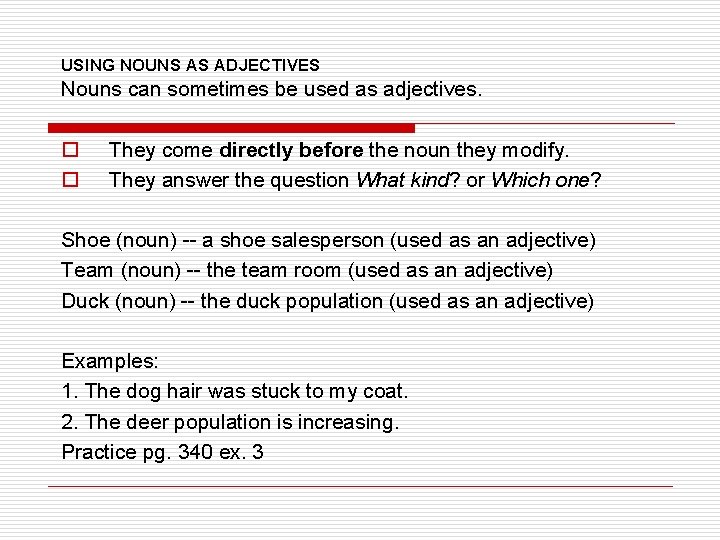 USING NOUNS AS ADJECTIVES Nouns can sometimes be used as adjectives. o o They