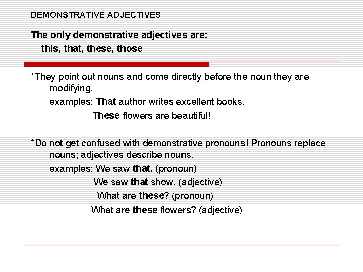 DEMONSTRATIVE ADJECTIVES The only demonstrative adjectives are: this, that, these, those *They point out DEMONSTRATIVE ADJECTIVES The only demonstrative adjectives are: this, that, these, those *They point out