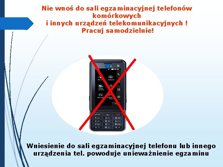 Nie wnoś do sali egzaminacyjnej telefonów komórkowych i innych urządzeń telekomunikacyjnych ! Pracuj samodzielnie!