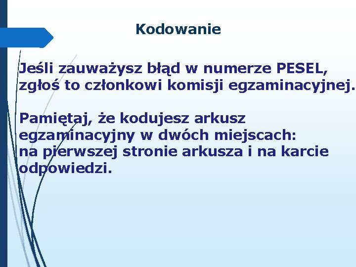 Kodowanie Jeśli zauważysz błąd w numerze PESEL, zgłoś to członkowi komisji egzaminacyjnej. Pamiętaj, że