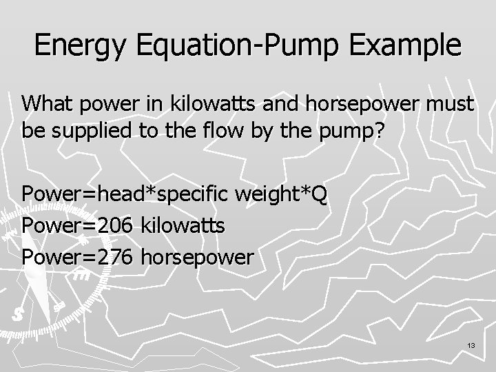 Energy Equation-Pump Example What power in kilowatts and horsepower must be supplied to the