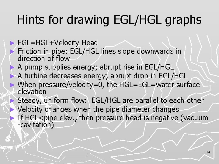 Hints for drawing EGL/HGL graphs EGL=HGL+Velocity Head Friction in pipe: EGL/HGL lines slope downwards