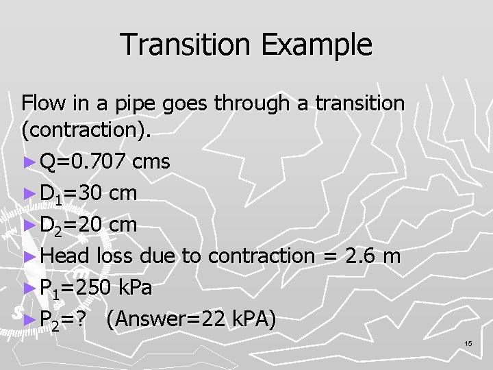 Transition Example Flow in a pipe goes through a transition (contraction). ► Q=0. 707