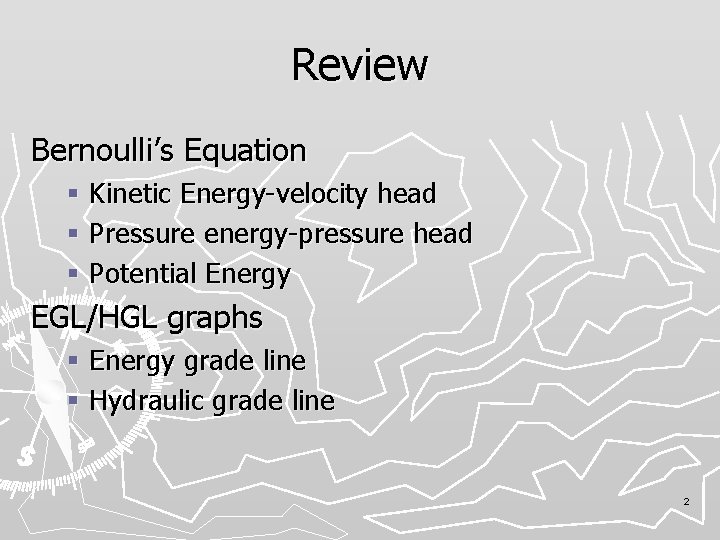 Review Bernoulli’s Equation § Kinetic Energy-velocity head § Pressure energy-pressure head § Potential Energy