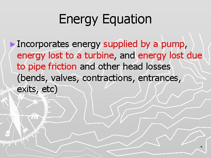 Energy Equation ► Incorporates energy supplied by a pump, energy lost to a turbine,