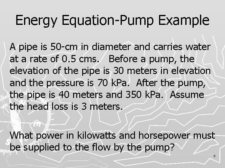 Energy Equation-Pump Example A pipe is 50 -cm in diameter and carries water at