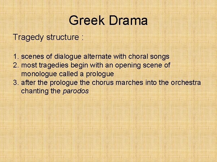 Greek Drama Tragedy structure : 1. scenes of dialogue alternate with choral songs 2.