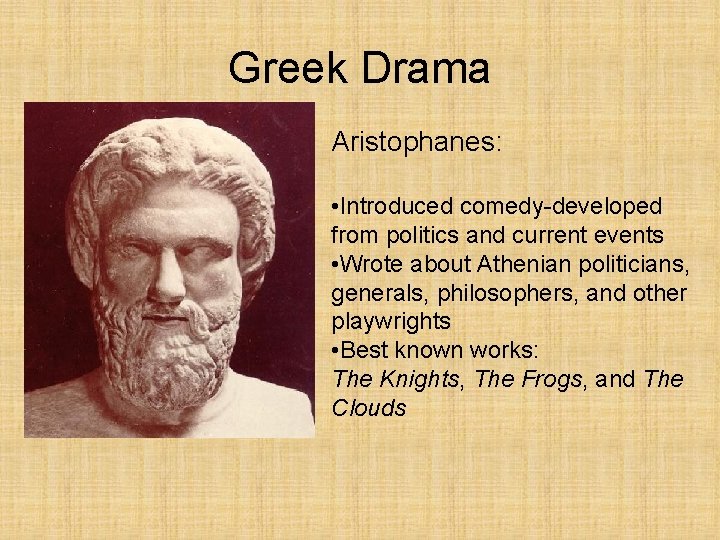 Greek Drama Aristophanes: • Introduced comedy-developed from politics and current events • Wrote about