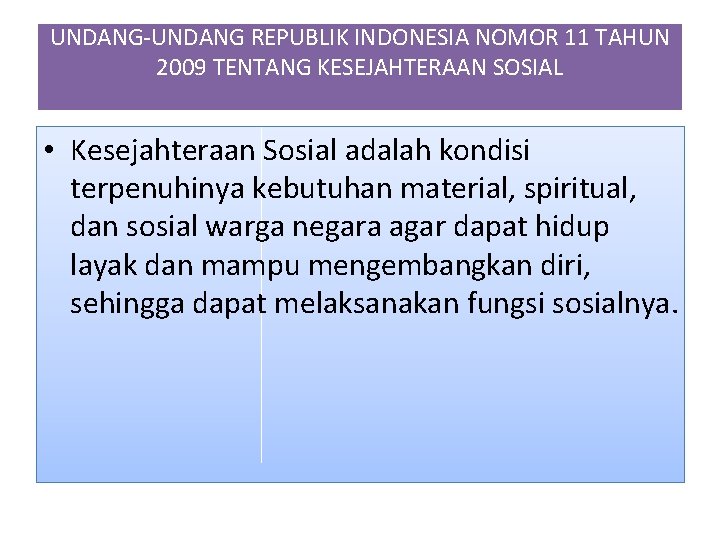 UNDANG-UNDANG REPUBLIK INDONESIA NOMOR 11 TAHUN 2009 TENTANG KESEJAHTERAAN SOSIAL • Kesejahteraan Sosial adalah