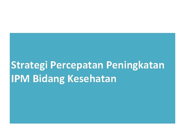 Strategi Percepatan Peningkatan IPM Bidang Kesehatan 