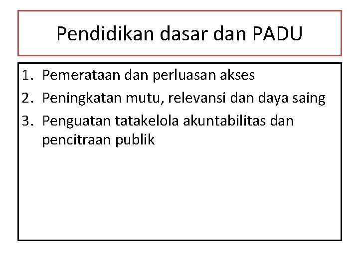 Pendidikan dasar dan PADU 1. Pemerataan dan perluasan akses 2. Peningkatan mutu, relevansi dan