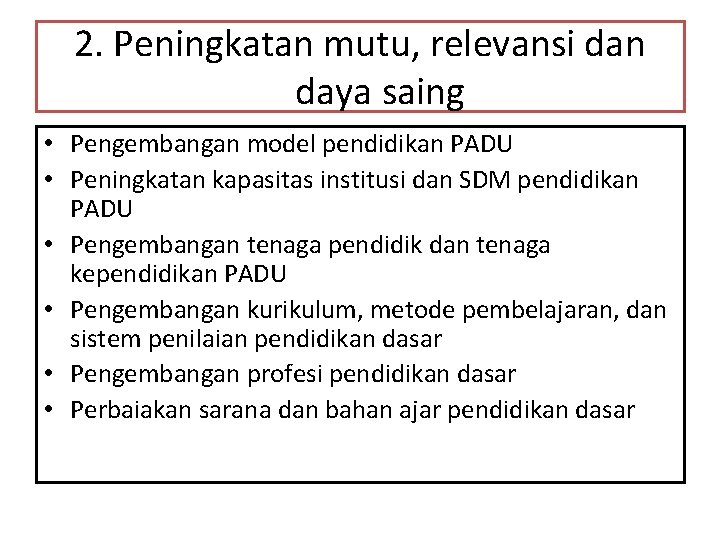 2. Peningkatan mutu, relevansi dan daya saing • Pengembangan model pendidikan PADU • Peningkatan