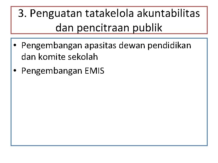 3. Penguatan tatakelola akuntabilitas dan pencitraan publik • Pengembangan apasitas dewan pendidikan dan komite