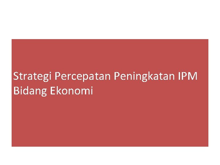 Strategi Percepatan Peningkatan IPM Bidang Ekonomi 